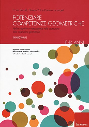 Potenziare competenze geometriche. Abilità cognitive e metacognitive nella costruzione della cognizione geometrica dagli 11 ai 14 anni (Vol. 2) Potenziare competenze geometriche. Abilità cognitive e metacognitive nella costruzione della cognizione geometrica dagli 11 ai 14 anni (Vol. 2)