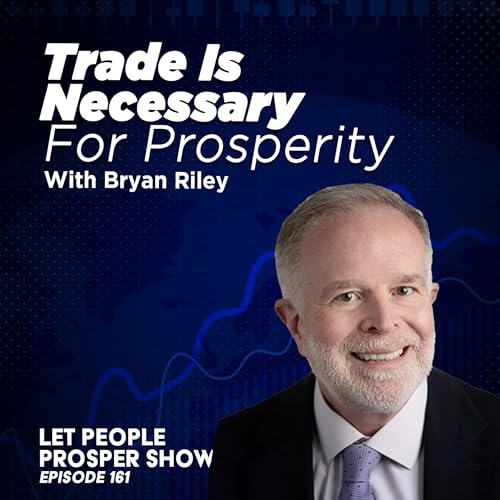 『Trade Is Necessary for Prosperity with Bryan Riley | Let People Prosper Show Ep. 161』のカバーアート