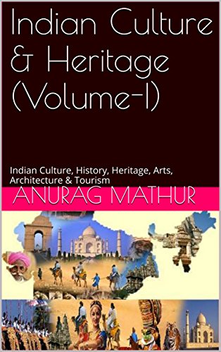 Indian Culture & Heritage (Volume-I): Indian Culture, History, Heritage, Arts, Architecture & Tourism (Indian Culture & Heritage Series Book Book 7) (English Edition)