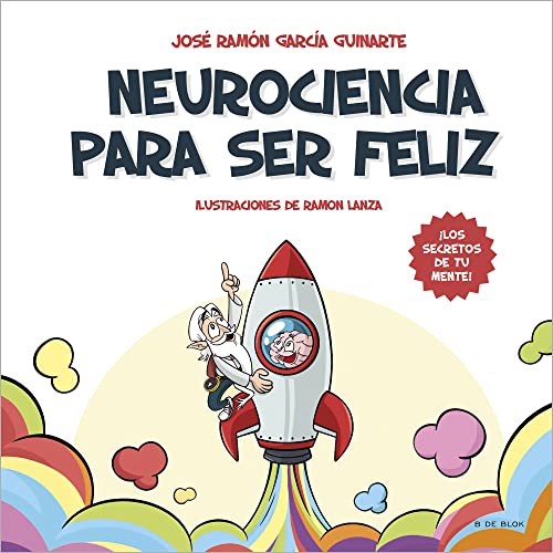 Neurociencia para ser feliz: ¡Descubre los secretos de tu mente! (B de Blok)