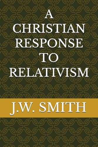 A CHRISTIAN RESPONSE TO RELATIVISM