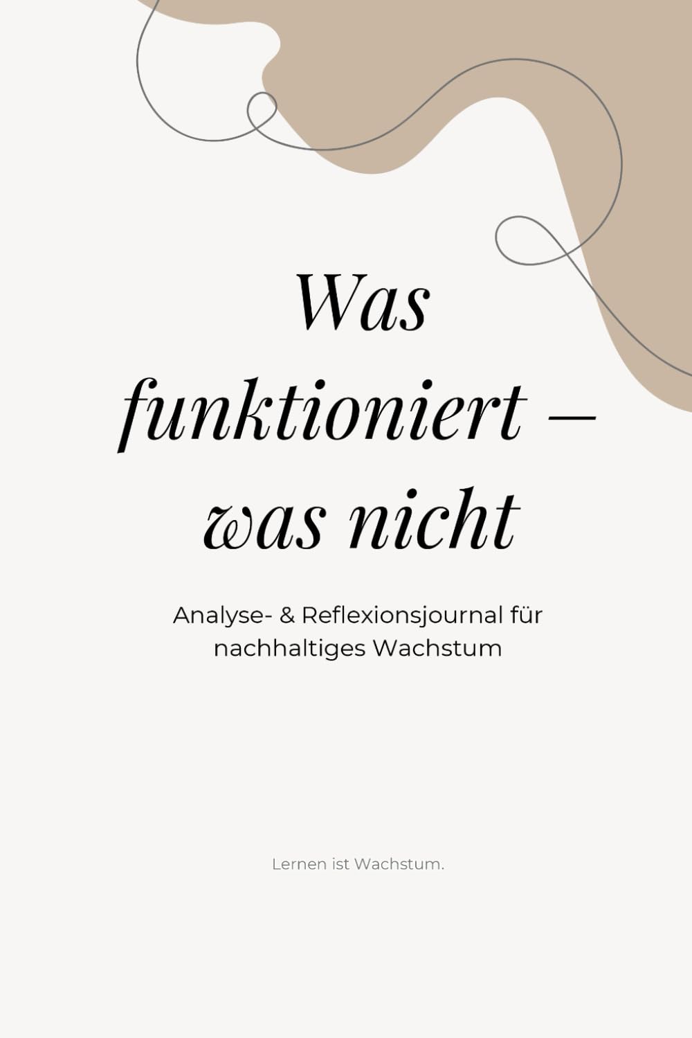 Was funktioniert - was nicht: Systematische Analyse für messbares Wachstum und bessere Entscheidungen (Mein Werk. Mein Weg.)