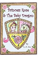 Princess Rose & The Baby Dragon 1688642757 Book Cover
