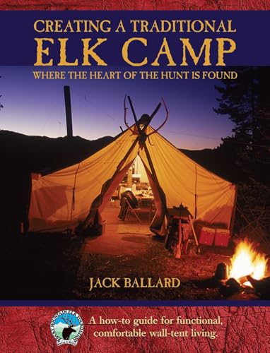 Creating a Traditional Elk Camp: Where The Heart Of The Hunt Is Found (Rocky Mountain Elk Foundation)