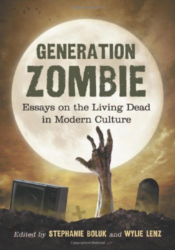 Generation Zombie: Essays on the Living Dead in Modern Culture (Contributions to Zombie Studies)