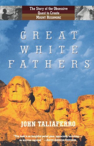Great White Fathers: The Story of the Obsessive Quest to Create Mount Rushmore (Dakotas)