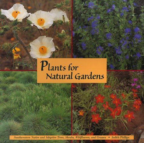 Plants for Natural Gardens: Southwestern Native & Adaptive Trees, Shrubs, Wildflowers & Grasses: Southwestern Native & Adaptive Trees, Shrubs, Wildflowers & Grasses