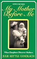 My Mother Before Me: When Daughters Discover Mothers 0942637526 Book Cover