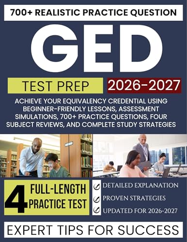 GED Test Prep 2026-2027: Achieve Your Equivalency Credential Using Beginner-Friendly Lessons, Assessment Simulations, 700+ Practice Questions, Four Subject Reviews, and Complete Study Strategies