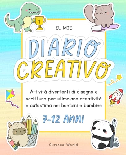 Il mio diario creativo: Scrivere, disegnare, colorare e immaginare: attività divertenti per stimolare creatività, autostima ed empatia nei bambini e bambine dai 7 ai 12 anni