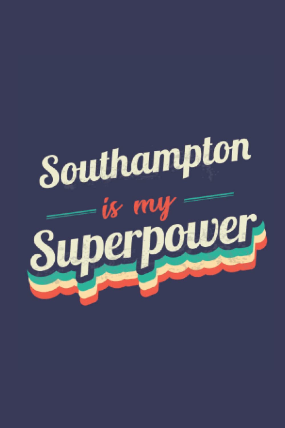 Southampton Is My Superpower: A 6x9 Inch Softcover Diary Notebook With 110 Blank Lined Pages. Funny Southampton Journal to write in. Southampton Gift and SuperPower Design Slogan