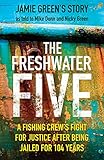  The Freshwater Five: A Fishing Crew\'s Fight for Justice After Being Jailed for 104 Years: 5 Men, 104 Years in Prison, and the Quest for Justice