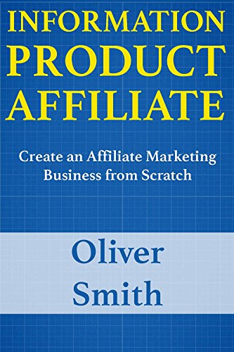 Information Product Affiliate: Create an Affiliate Marketing Busi...