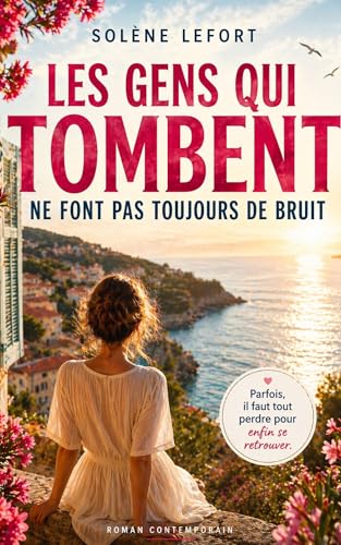 Les gens qui tombent ne font pas toujours de bruit: Roman feel good d’été sur la reconstruction après un divorce, amour en bord de mer, amitié féminine et seconde chance