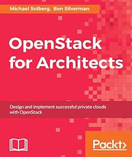  Openstack For Architects Design And Implement Successful Private Clouds With Openstack Ebook Solberg Michael Silverman Ben Kindle Store