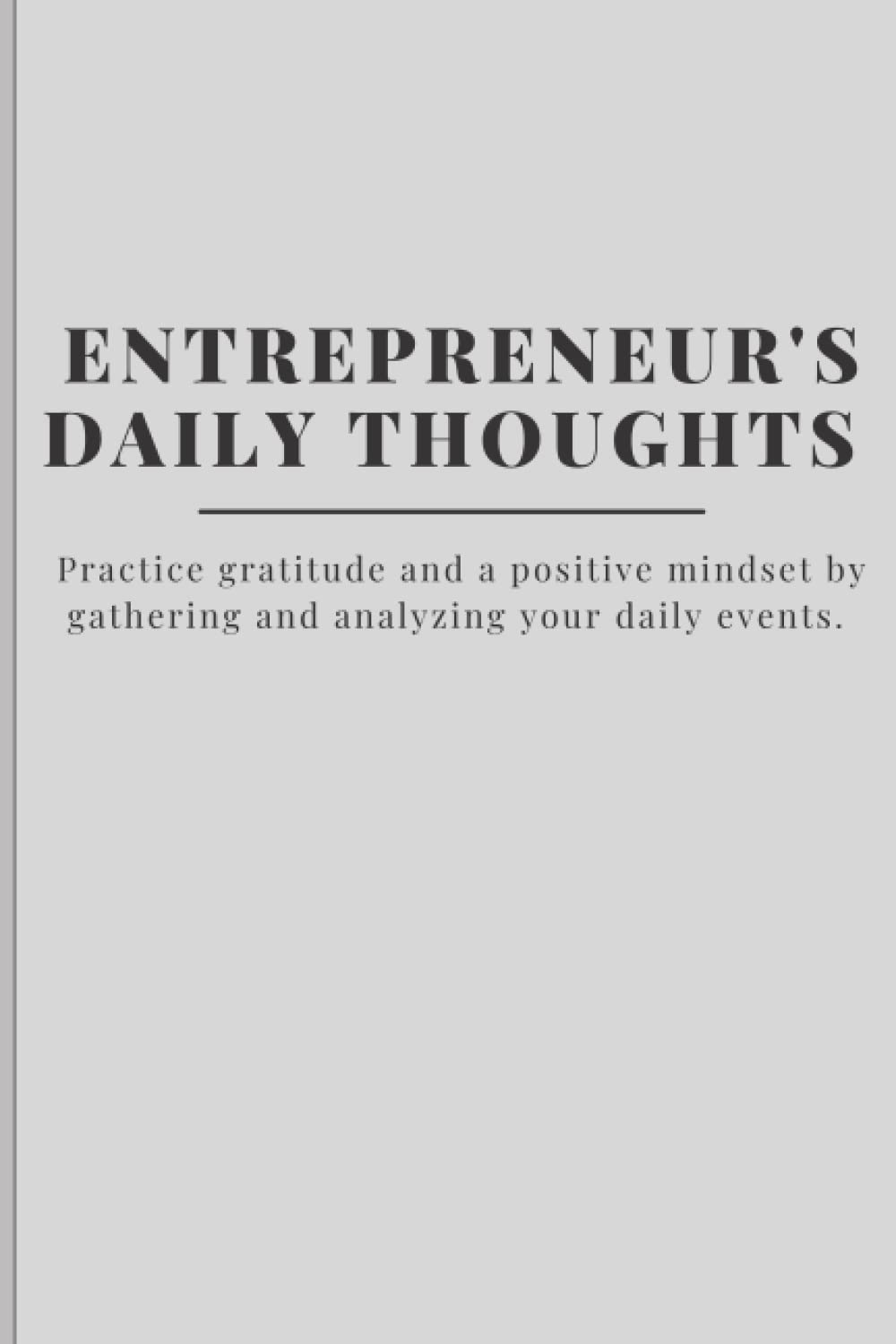 Entrepreneur's Daily Thoughts : The perfect journal for entrepreneurs to practice gratitude and positive mindset by gathering and analyzing daily events.
