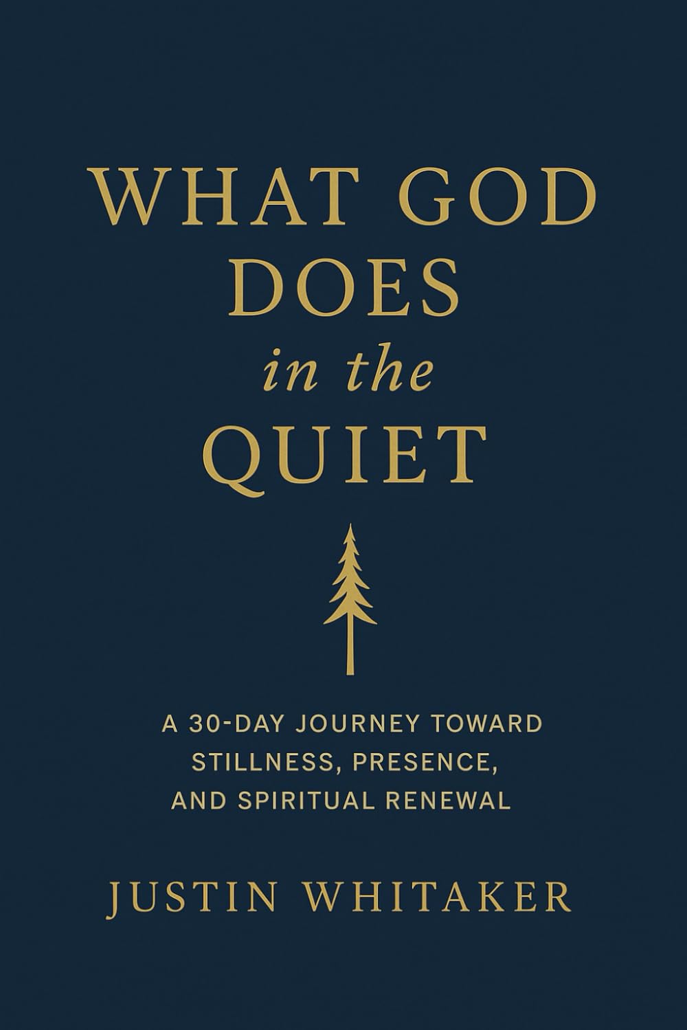 WHAT GOD DOES IN THE QUIET: A 30-Day Journey Toward Stillness, Presence, and Spiritual Renewal