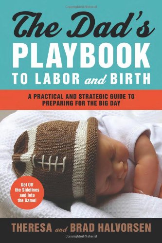 The Dad's Playbook to Labor & Birth: A Practical and Strategic Guide to Preparing for the Big Day