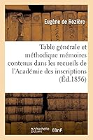 Table Ga(c)Na(c)Rale Et Ma(c)Thodique Des Ma(c)Moires Contenus Dans Les Recueils de L'Acada(c)Mie Des Inscriptions 2013484097 Book Cover