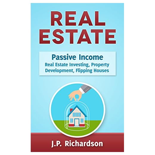Real Estate: Passive Income: Real Estate Investing, Property Development, Flipping Houses (Commercial Real Estate, Property Management, Property Investment, ... Rental Property, How To Flip A House)