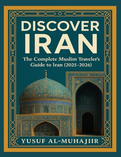 DISCOVER IRAN: The Complete Muslim Traveler’s Guide to Iran (2025–2026)