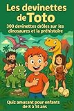  Les devinettes de Toto: 300 devinettes drôles sur les dinosaures et la préhistoire