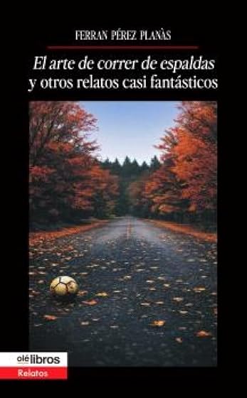 El arte de correr de espaldas y otros relatos casi fantásticos