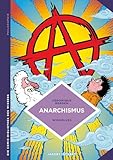 Anarchismus: Libertäre Theorie und Praxis (Die Comic-Bibliothek des Wissens)