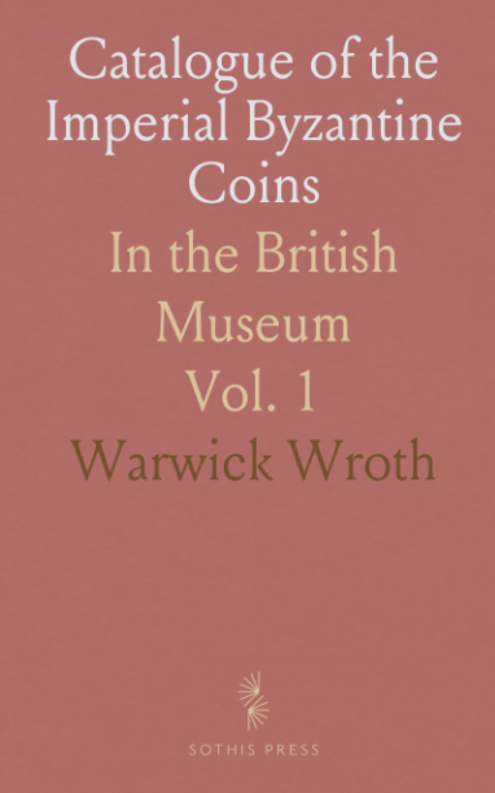 Catalogue of the Imperial Byzantine Coins: In the British Museum