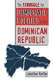 The Struggle for Democratic Politics in the Dominican Republic (H. Eugene and Lillian Youngs Lehman Series)