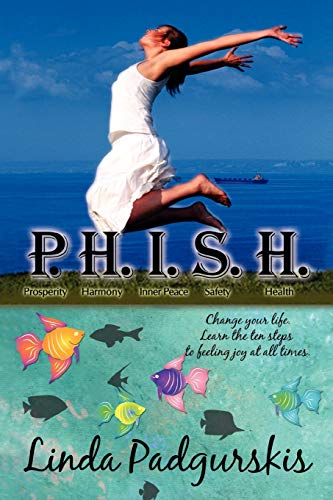 P.H.I.S.H.: Change your life. Learn the ten steps to feeling joy at all times.