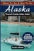 ALASKA TRAVEL GUIDE 2024-2025: Budget Tips, Top Attractions, Hidden Gems, What to Do, Things to Do, Places to visit and Where to Stay B0DBL7WXYW Book Cover
