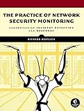 The Practice of Network Security Monitoring: Understanding Incident Detection and Response