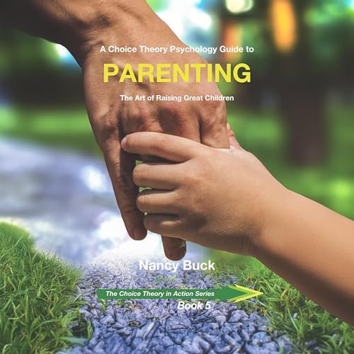 Nancy Buck presents A Choice Theory Psychology Guide to Parenting: The Art of Raising Great Children episode artwork