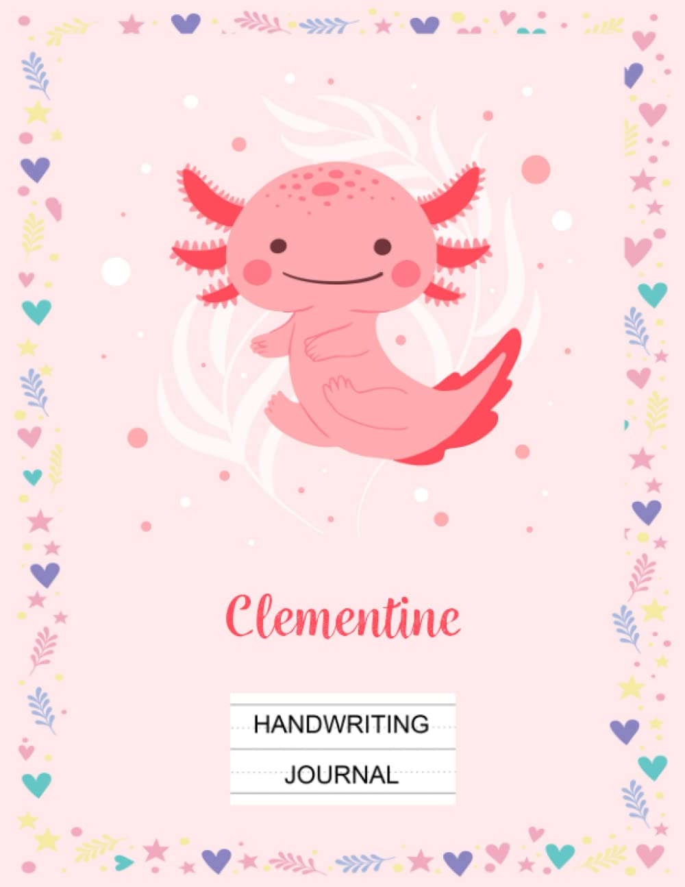 Clementine Handwriting Journal - Handwriting Practice Paper Cute Pink Axolotl with Blank Writing Sheet: Primary Composition Notebook Personalized Name Journal for Girls