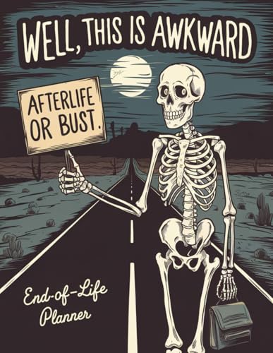 Well, This Is Awkward. Afterlife or Bust – A Funny End-of-Life Planner: An After-Death Organizer and Record Book for Everything They Need to Know When I’m Gone