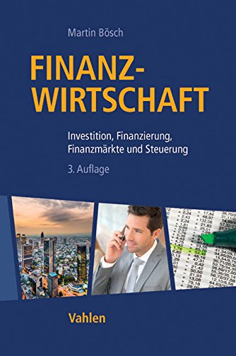 Finanzwirtschaft: Investition, Finanzierung, Finanzmärkte und Steuerung Finanzwirtschaft: Investition, Finanzierung, Finanzmärkte und Steuerung