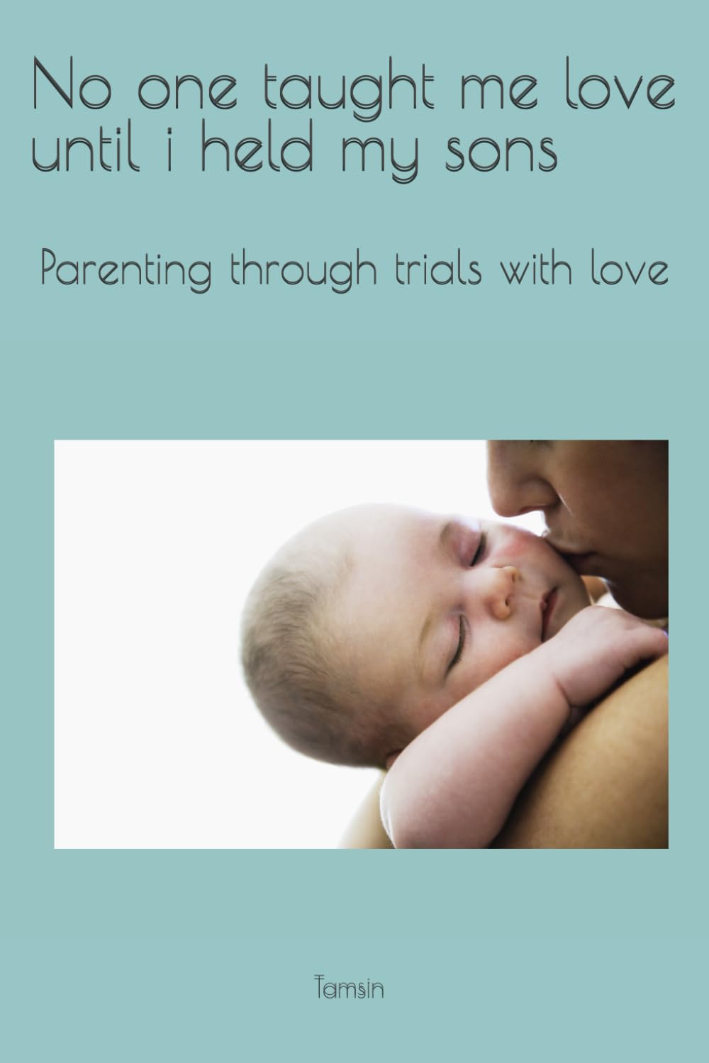 No one taught me love until i held my sons: Parenting through trials with love (She Saved Herself)