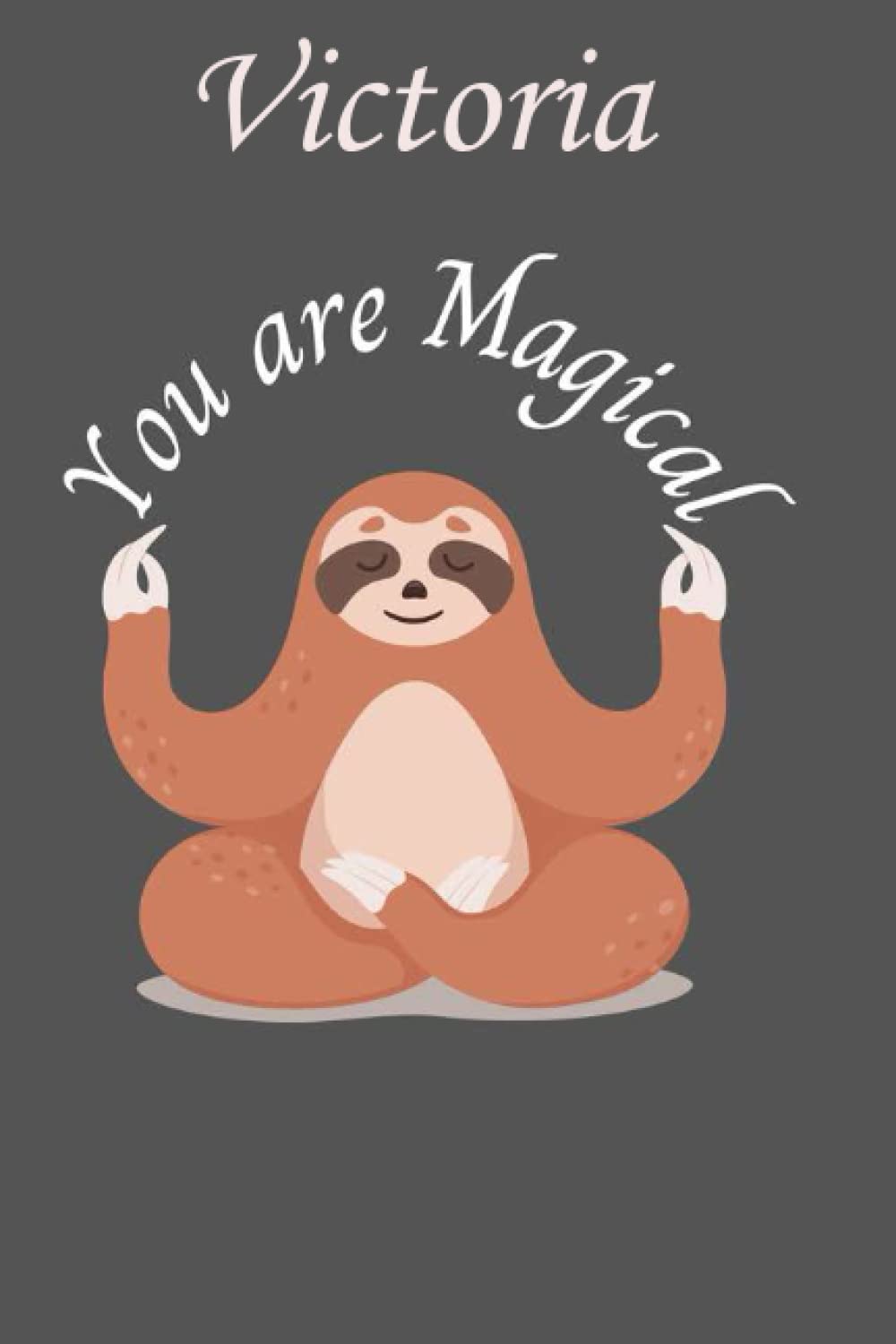 Victoria You are Magical: Personalised Motivational Journal Notebook for Girls Named Victoria. (Custom Name Journal, Blank Journal, Write in Notebook) ... 6x9 110 Pages. Sloth Lover(Victoria Notebook)