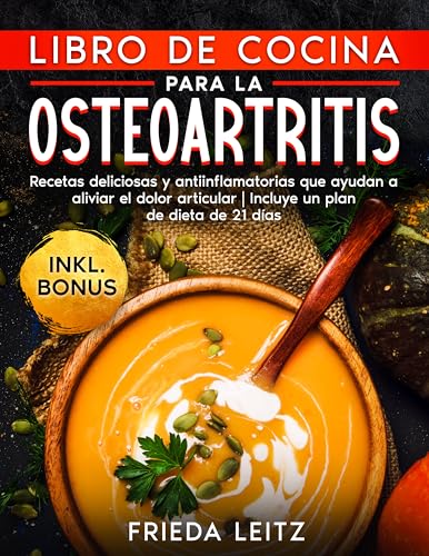 LIBRO DE COCINA PARA LA OSTEOARTRITIS: Recetas deliciosas y antiinflamatorias que ayudan a aliviar el dolor articular | Incluye un plan de dieta de 21 días LIBRO DE COCINA PARA LA OSTEOARTRITIS: Recetas deliciosas y antiinflamatorias que ayudan a aliviar el dolor articular | Incluye un plan de dieta de 21 días