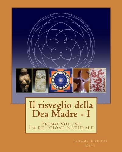 Il risveglio della Dea Madre: La riscoperta della Religione Naturale: Volume 1