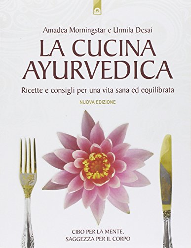 La cucina ayurvedica. Proprietà nutritive e terapeutiche dei cibi e delle combinazioni alimentar