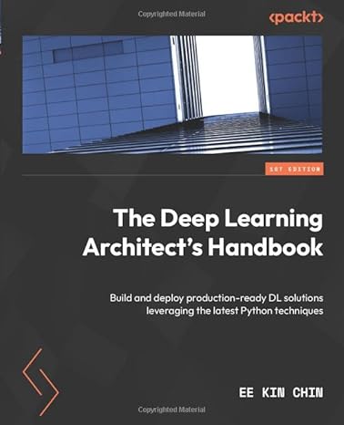 The Deep Learning Architect’s Handbook: Build and deploy production ...