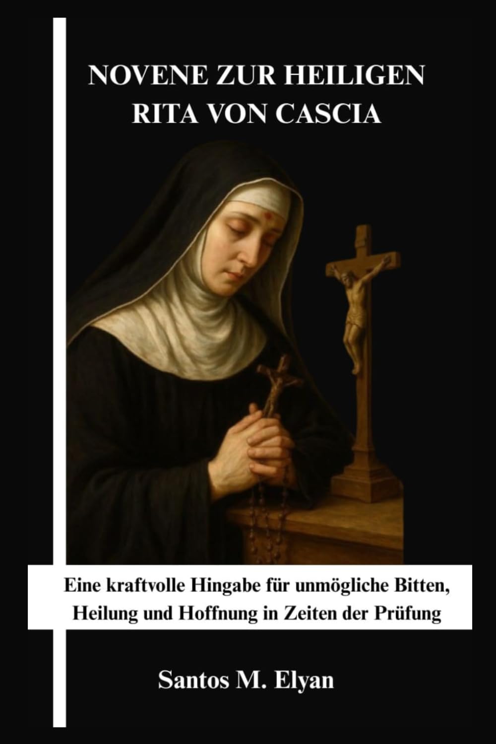 NOVENE ZUR HEILIGEN RITA VON CASCIA: Eine kraftvolle Hingabe für unmögliche Bitten, Heilung und Hoffnung in Zeiten der Prüfung