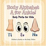 Body Alphabet: A for Ankle! Body Parts for Kids | Children's Books on the Body Edition by Baby Professor (2015-12-08)