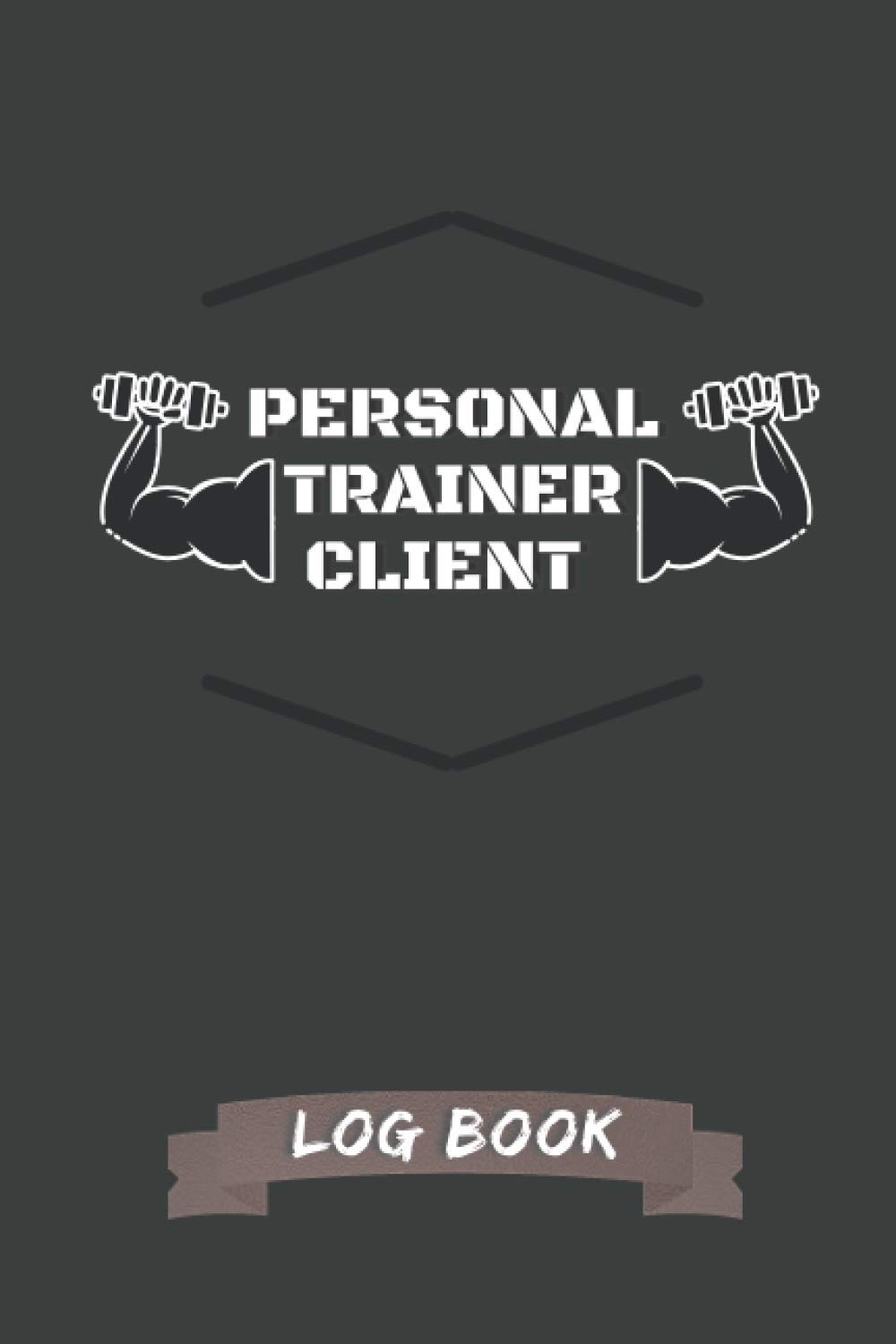 Personal Trainer Client Log Book: The Last Personal Trainer Client Log Book You'll Ever Need, To Help You Stay Organised With Your Clients, Plan Their Sessions and Keep Tracking Their Progress
