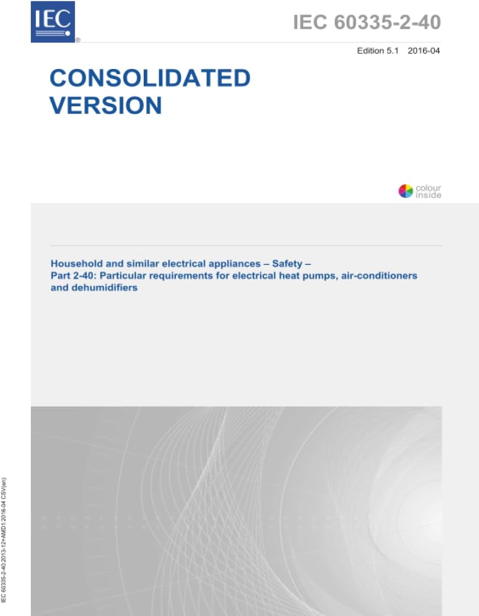 IEC 60335-2-40 Ed. 5.1 en:2016, Fifth Edition: Household and similar electrical appliances - Safety - Part 2-40: Particular requirements for electrical heat pumps, air-conditioners and dehumidifiers