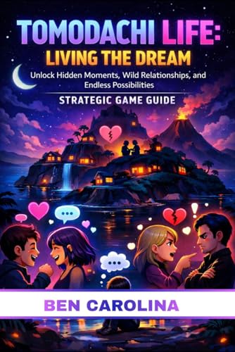  TOMODACHI LIFE: LIVING THE DREAM STRATEGIC GAME GUIDE: Unlock Hidden Moments, Wild Relationships, and Endless Possibilities