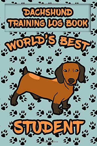 Dachshund Training Log Book: World's Best Student: Keep Record, Make Progress, Take Notes, Track Training with this Log Planner for Wiener Dog Owners and Professional Trainers