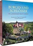 Bildband Baden-Württemberg – Burgen und Schlösser im Landkreis Reutlingen: Die faszinierenden Zeugen der Vergangenheit aus neuen Perspektiven. Das Geschenkbuch zum 50-jährigen Landkreisjubiläum.